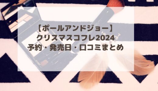 【ポールアンドジョー】クリスマスコフレ2024予約・発売日・口コミまとめ